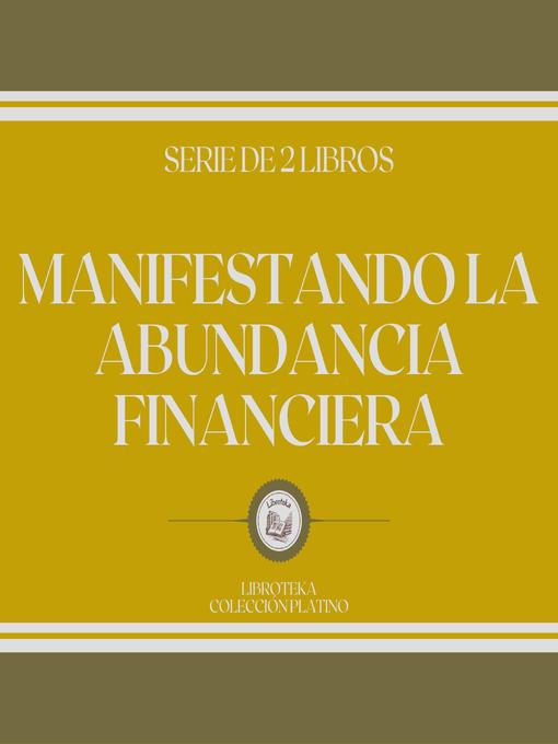 Title details for Manifestando la Abundancia Financiera (Serie de 2 Libros) by LIBROTEKA - Wait list